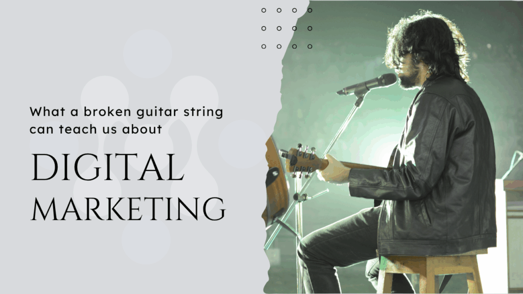 What can a broken guitar string teach us about digital marketing?