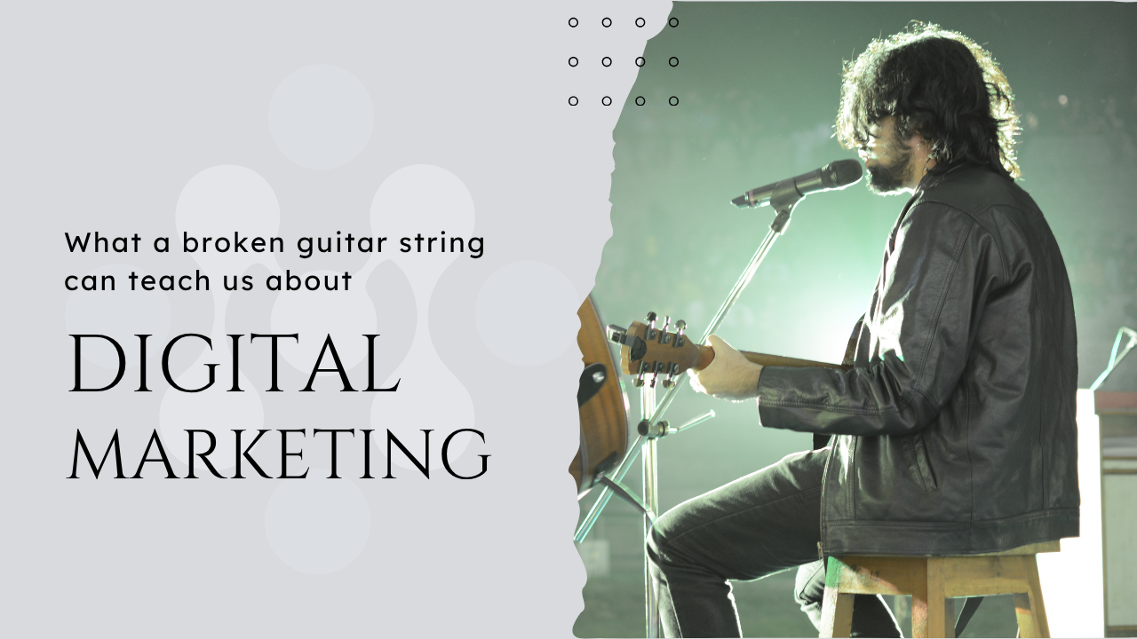 What can a broken guitar string teach us about digital marketing?